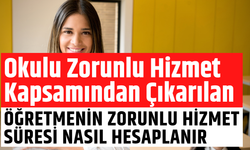 Okulu Zorunlu Hizmet Kapsamından Çıkarılan Öğretmenin Zorunlu Hizmet Süresi Nasıl Hesaplanır