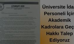 Dr. Ünvanlı Üniversite İdari Personeline Akademik Kadrolara Geçiş Hakkı Verilmelidir