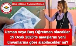 Yeni yönetmeliğe göre uzman veya baş öğretmen olacaklar 15 ocakta maaşlarını yeni unvanlarına göre alabilecekler mi