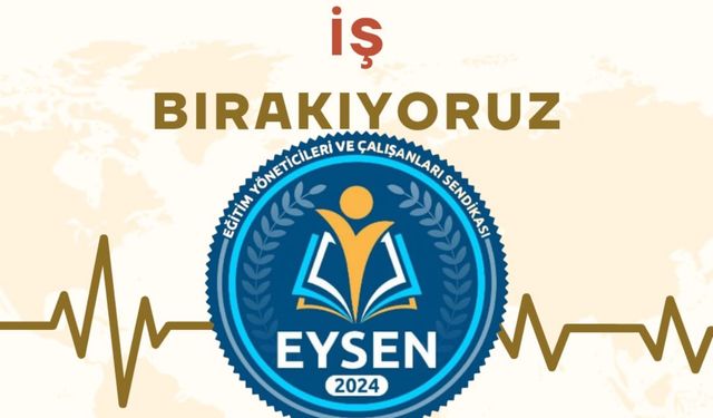 Eğitim Yöneticileri ve Çalışanları Sendikası (EYSEN)'den Tarihi İş Bırakma Eylemi Kararı