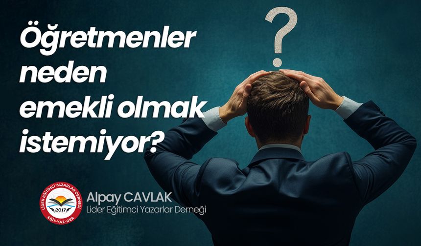 Öğretmenler neden emekli olmak istemiyor?